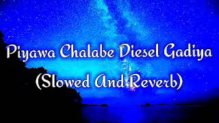 Piyawa Chalabe Diesel Gadiya Slowed And Reverb [upl. by Drescher459]